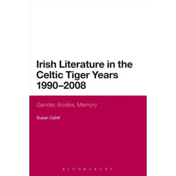 Pre-Owned Continuum Literary Studies Irish Literature in the Celtic Tiger Years 1990 to 2008: Gender, Bodies, Memory, (Paperback)