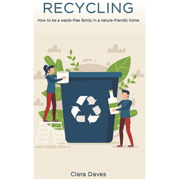 Recycling : How to be a Waste-Free Family in a Nature-Friendly Home (Paperback)