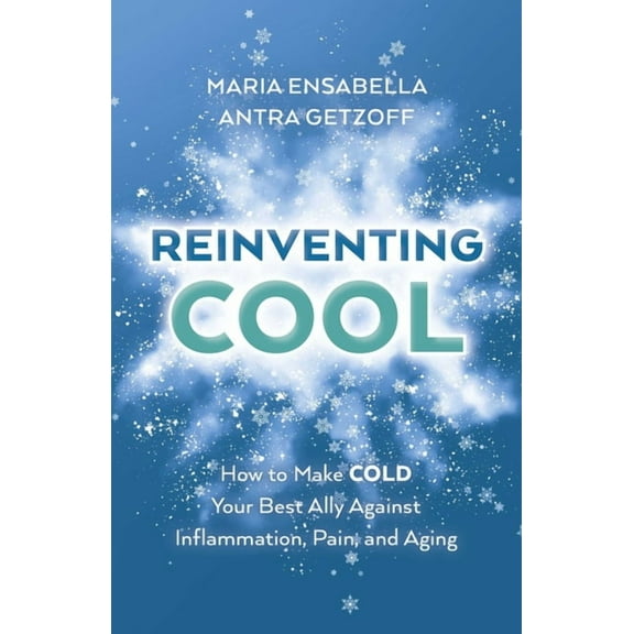 Reinventing Cool: How to Make Cold Your Best Ally Against Inflammation, Pain, and Aging, (Paperback)
