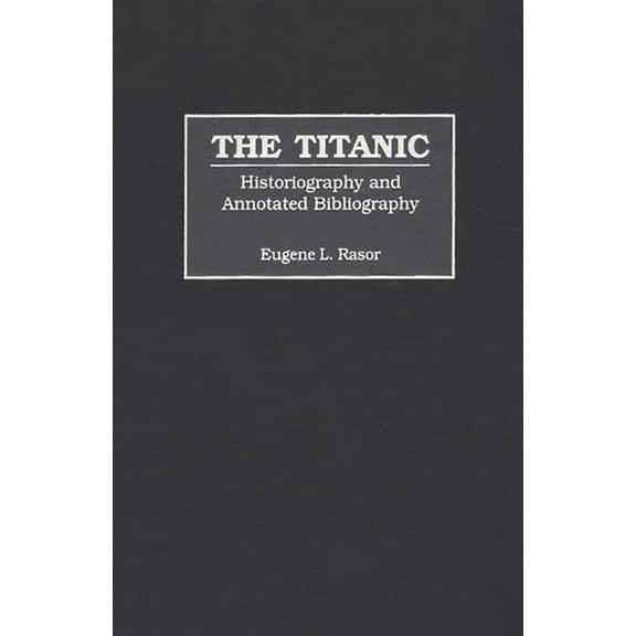 Bibliographies and Indexes in World Hist The Titanic: Historiography and Annotated Bibliography, (Hardcover)