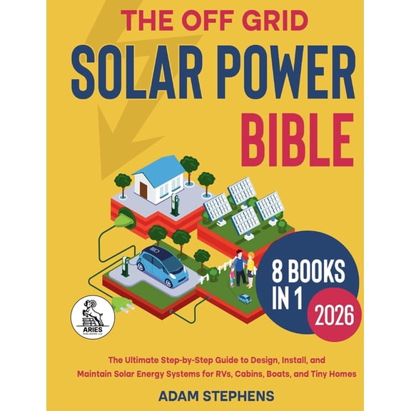 The Off Grid Solar Power Bible: [8 in 1] The Complete How-To Manual for Designing, Installing, and Maintaining Solar Ene, (Paperback)