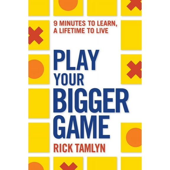 Play Your Bigger Game: 9 Minutes to Learn, a Lifetime to Live, (Paperback)