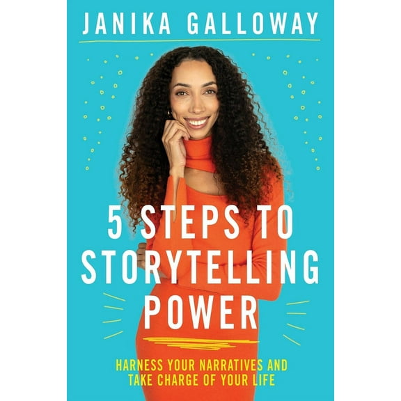 5 Steps to Storytelling Power: Harness Your Narratives and Take Charge of Your Life, (Paperback)