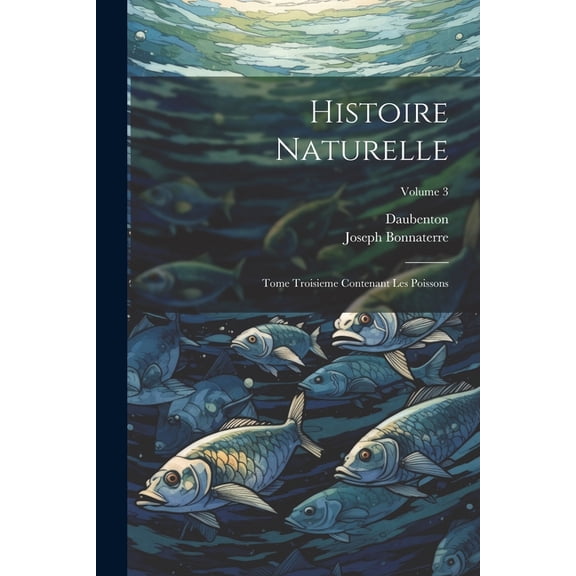 Histoire Naturelle: Tome Troisieme Contenant Les Poissons; Volume 3 (Paperback)
