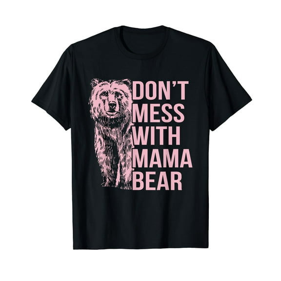 Don't Mess with Mama Bear T-Shirt Gift Mom Mommy Mama Mothers Day Funny Cute