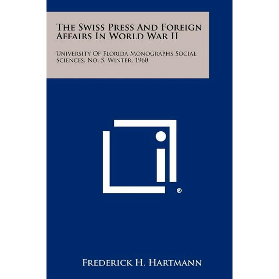 The Swiss Press and Foreign Affairs in World War II : University of Florida Monographs Social Sciences, No. 5, Winter, 1960 (Paperback)