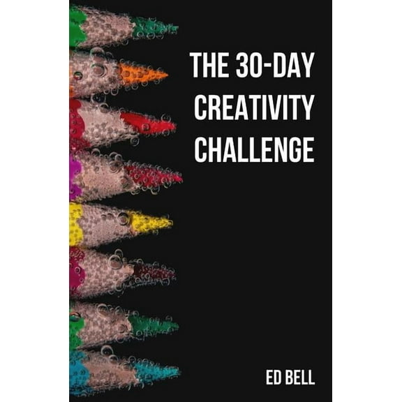 The 30-Day Creativity Challenge: 30 Days to a Seriously More Creative You, (Paperback)