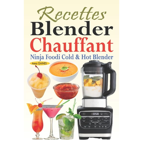 Recettes Blender Chauffant - Ninja Foodi Cold & Hot Blender: Des recettes faciles et dÃ©licieuses pour tous les jours, (Paperback)