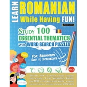 Learn Romanian While Having Fun! - For Beginners: EASY TO INTERMEDIATE - STUDY 100 ESSENTIAL THEMATICS WITH WORD SEARCH PUZZLES - VOL.1 - Uncover How to Improve Foreign Language Skills Actively! - A F
