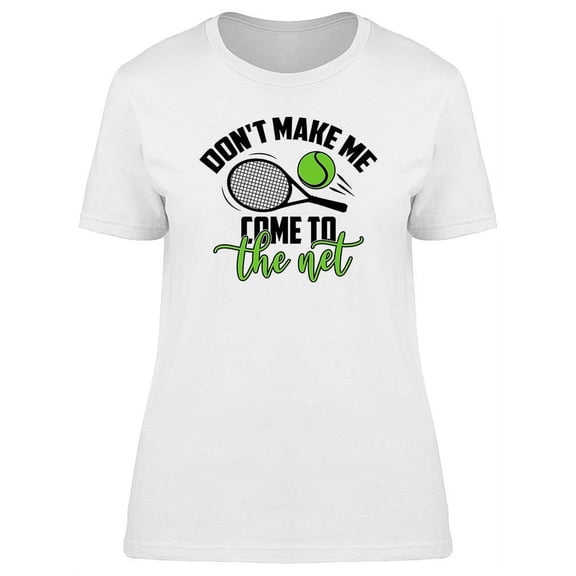 Don't Make Me Come To The Net T-Shirt Women -Image by Shutterstock, Female x-Large