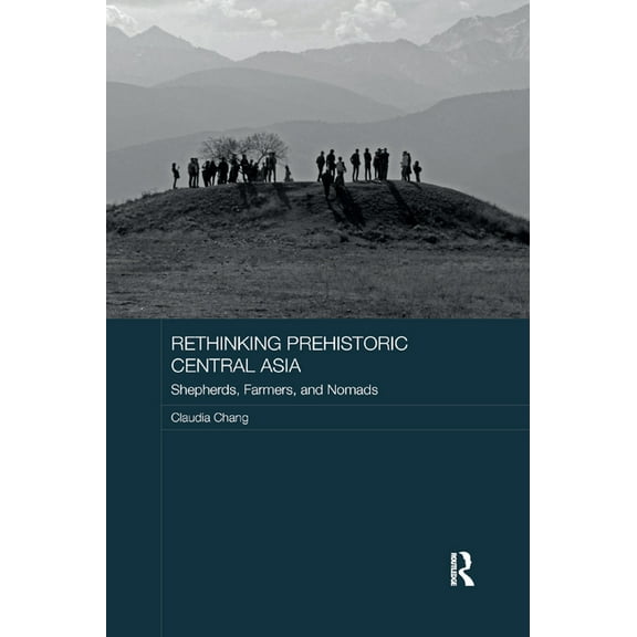 Asian States and Empires Rethinking Prehistoric Central Asia: Shepherds, Farmers, and Nomads, (Paperback)