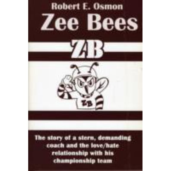 Pre-Owned Zee Bees: The Story of a Stern, Demanding Coach and the Love / Hate Relationship With His Championship Team (Paperback) 0976977362 9780976977360