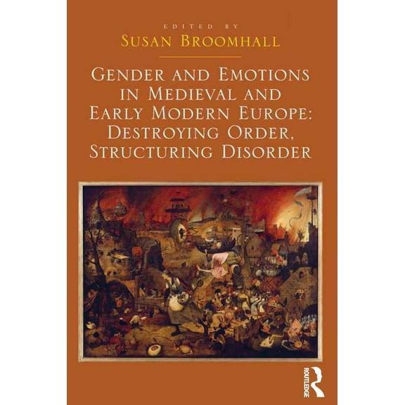 Gender and Emotions in Medieval and Early Modern Europe: Destroying Order, Structuring Disorder, (Hardcover)