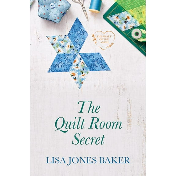 The Heart of the Amish The Quilt Room Secret, Book 3, (Hardcover)