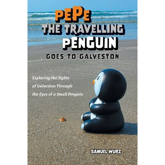 Pepe the Travelling Penguin Goes to Galveston: Exploring the Sights of Galveston Through the Eyes of a Small Penguin (Paperback)