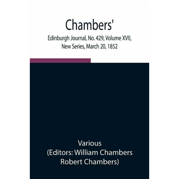 Chambers' Edinburgh Journal, No. 429, Volume XVII, New Series, March 20, 1852, (Paperback)