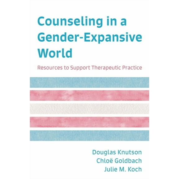 Counseling in a Gender-Expansive World: Resources to Support Therapeutic Practice, (Paperback)