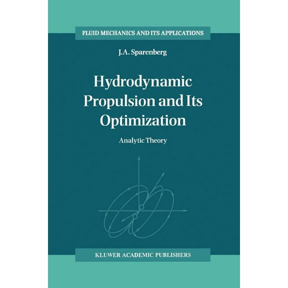 Fluid Mechanics and Its Applications Hydrodynamic Propulsion and Its Optimization: Analytic Theory, Book 27, (Paperback)