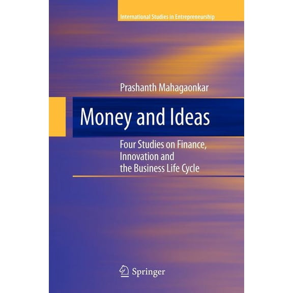 International Studies in Entrepreneurshi Money and Ideas: Four Studies on Finance, Innovation and the Business Life Cycle, Book 25, (Paperback)