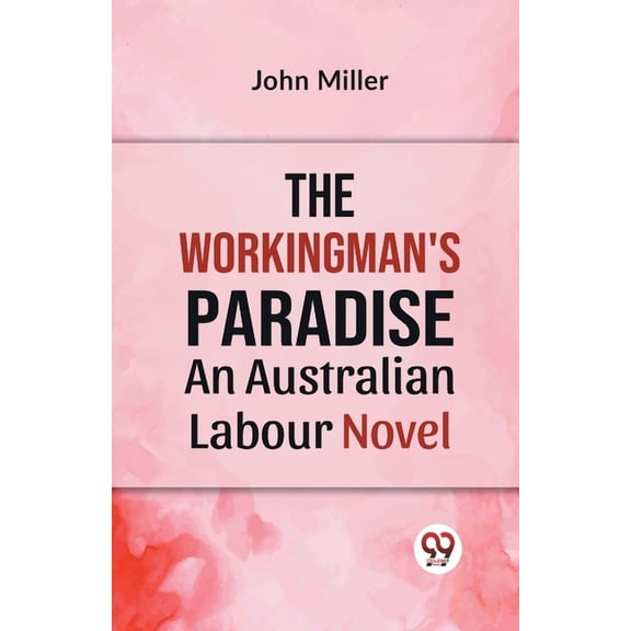 The Workingman's Paradise AN AUSTRALIAN LABOUR NOVEL, (Paperback)