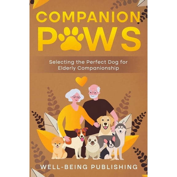 Companion Paws: Selecting the Perfect Dog for Elderly Companionship, (Paperback)