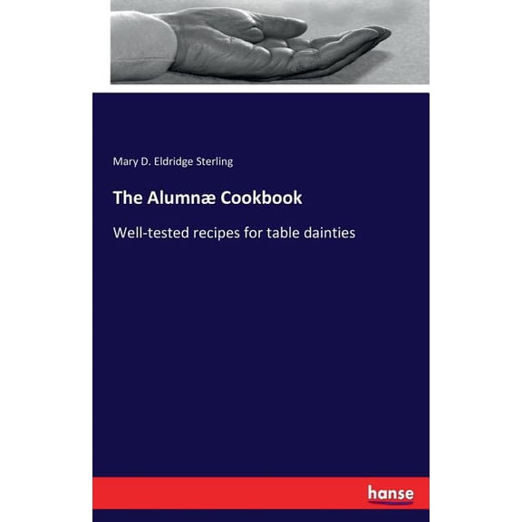 The Alumnæ Cookbook: Well-tested recipes for table dainties, (Paperback)