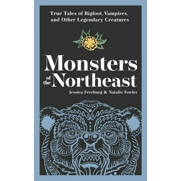 Hauntings, Horrors & Scary Ghost Stories Monsters of the Northeast: True Tales of Bigfoot, Vampires, and Other Legendary Creatures, (Paperback)