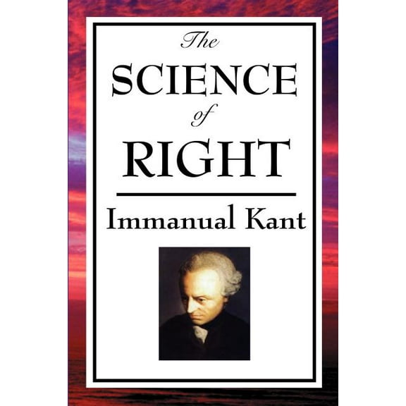 The Science of Right: Kant's Philosophy of Law and Civil Society, (Paperback)