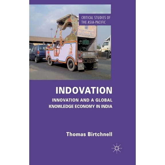 Critical Studies of the Asia-Pacific Indovation: Innovation and a Global Knowledge Economy in India, (Paperback)