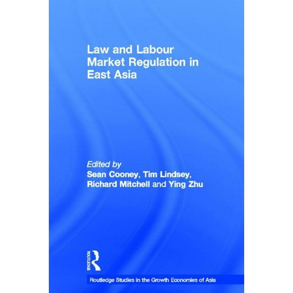 Routledge Studies in the Growth Economie Law and Labour Market Regulation in East Asia, (Hardcover)