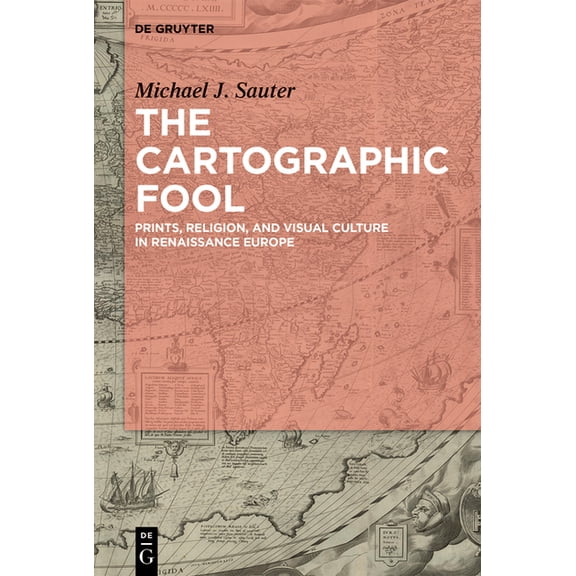 The Cartographic Fool: Prints, Religion, and Visual Culture in Renaissance Europe, (Hardcover)