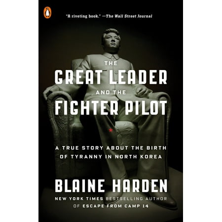 The Great Leader and the Fighter Pilot : A True Story About the Birth of Tyranny in North
