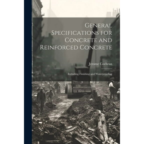 General Specifications for Concrete and Reinforced Concrete: Including Finishing and Waterproofing (Paperback)