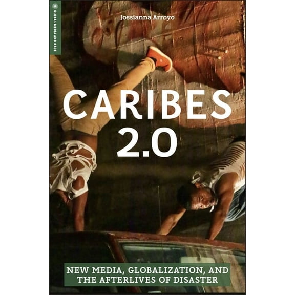 Global Media and Race Caribes 2.0: New Media, Globalization, and the Afterlives of Disaster, (Paperback)
