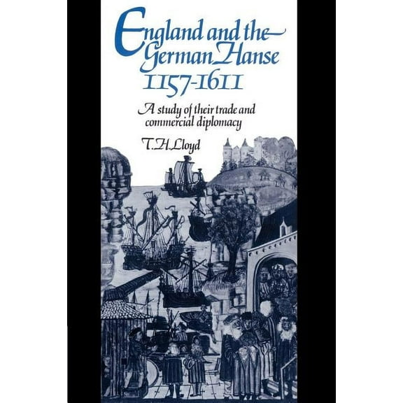 England and the German Hanse, 1157 1611: A Study of Their Trade and Commercial Diplomacy, (Paperback)