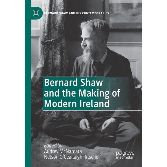Bernard Shaw and His Contemporaries Bernard Shaw and the Making of Modern Ireland, (Paperback)