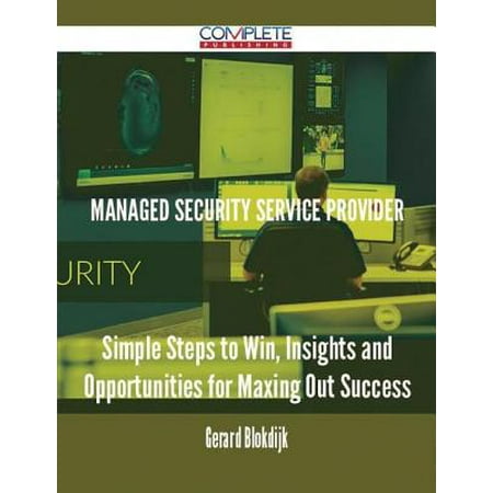 Managed Security Service Provider - Simple Steps to Win, Insights and Opportunities for Maxing Out Success -