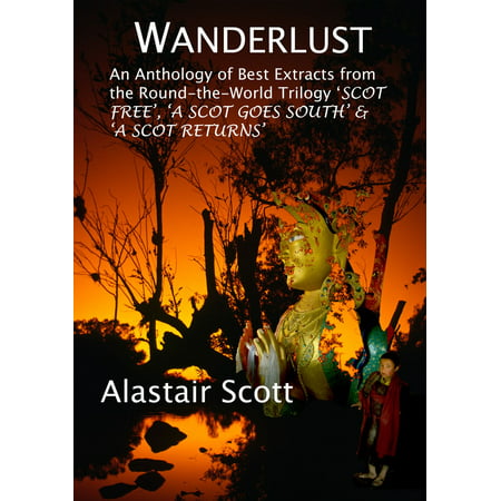Wanderlust: an Anthology of Best Extracts from the Round-the-World Trilogy: Scot Free, A Scot Goes South & A Scot Returns -