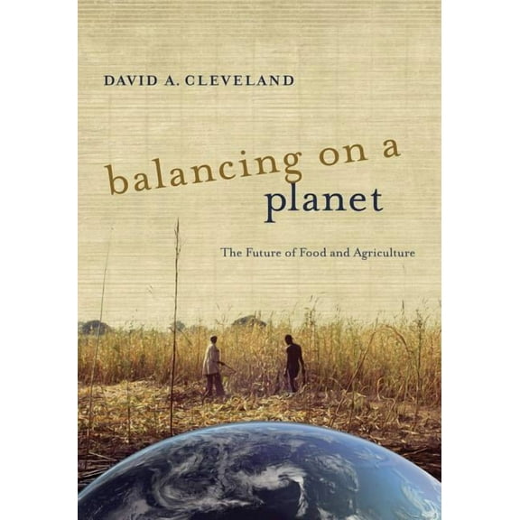 California Studies in Food and Culture: Balancing on a Planet : The Future of Food and Agriculture (Series #46) (Edition 1) (Paperback)