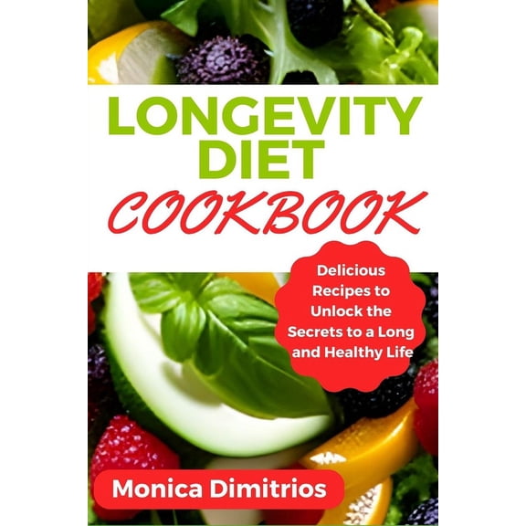Longevity Diet Cookbook: Delicious Recipes to Unlock the Secrets to a Long and Healthy Life (Paperback)