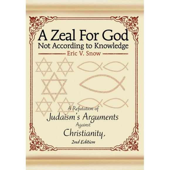 A Zeal for God Not According to Knowledge: A Refutation of Judaism's Arguments Against Christianity, 2nd Edition