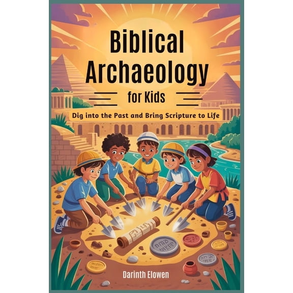 Biblical Archaeology for Kids: Dig into the Past and Bring Scripture to Life, (Paperback)