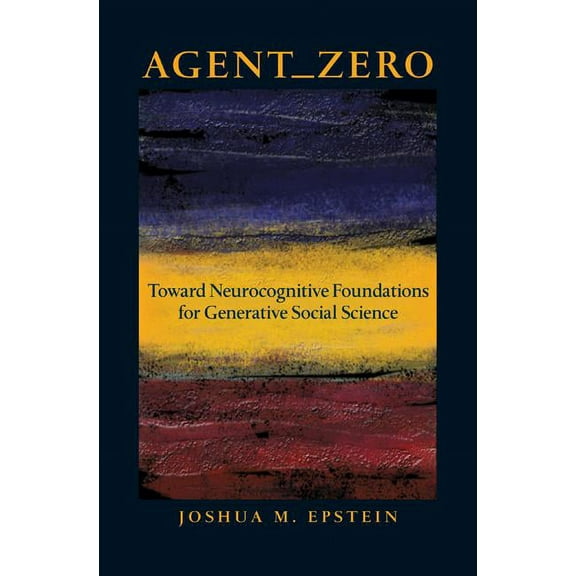 Princeton Studies in Complexity Agent_zero: Toward Neurocognitive Foundations for Generative Social Science, Book 25, (Hardcover)