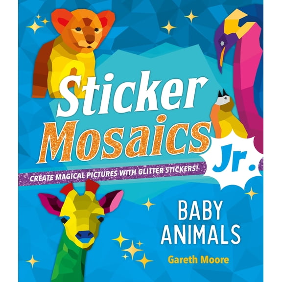 Sticker Mosaics Jr.: Sticker Mosaics Jr.: Baby Animals : Create Magical Pictures with Glitter Stickers! (Paperback)