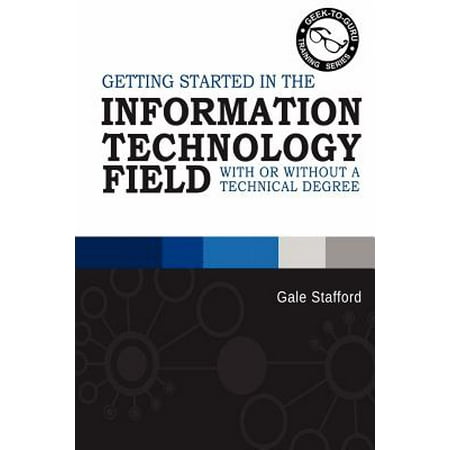 Getting Started in the Information Technology Field : With or Without a Technical (Best Information Technology Degree To Have)