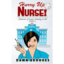 Hurry Up Nurse: Memoirs of Nurse Training in the 1970s (Paperback) by Dawn Brookes