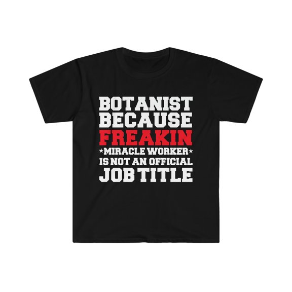 Botanist because Miracle Worker not a job title Botany Unisex T-shirt S-3XL