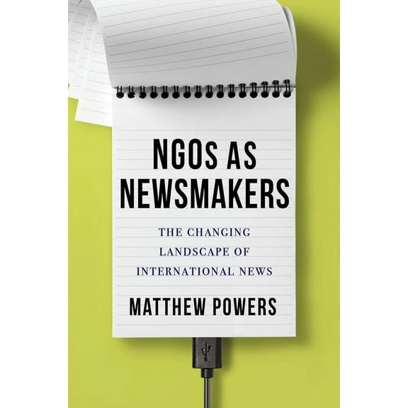 Reuters Institute Global Journalism Ngos as Newsmakers: The Changing Landscape of International News, (Paperback)