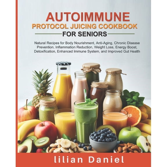 The Healing Power of Natural and Fresh V Autoimmune Protocol Juicing Cookbook for Seniors: Natural Recipes for Body Nourishment, Anti-Aging, Chronic Disease Prev, (Paperback)