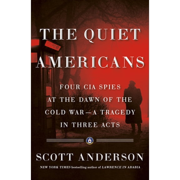 Pre-Owned The Quiet Americans: Four CIA Spies at the Dawn of the Cold War--A Tragedy in Three Acts (Hardcover) 0385540450 9780385540452